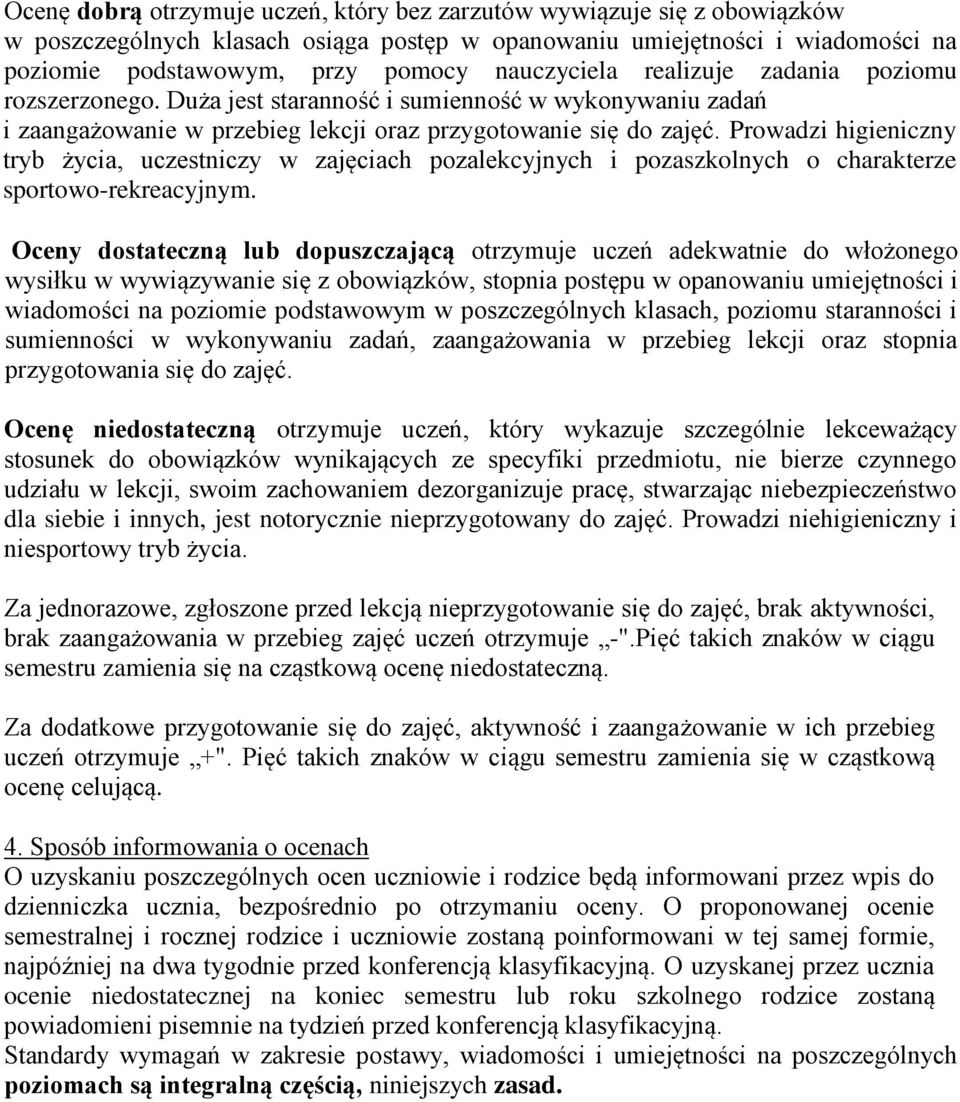 Prowadzi higieniczny tryb życia, uczestniczy w zajęciach pozalekcyjnych i pozaszkolnych o charakterze sportowo-rekreacyjnym.