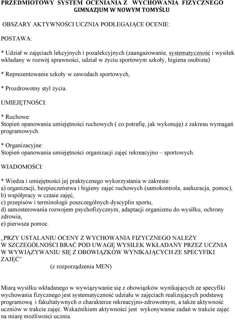 UMIEJĘTNOŚCI: * Ruchowe: Stopień opanowania umiejętności ruchowych ( co potrafię, jak wykonuję) z zakresu wymagań programowych.