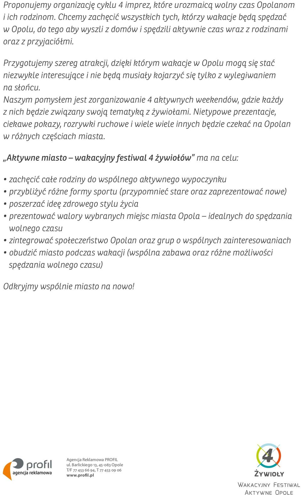 Przygotujemy szereg atrakcji, dzięki którym wakacje w Opolu mogą się stać niezwykle interesujące i nie będą musiały kojarzyć się tylko z wylegiwaniem na słońcu.