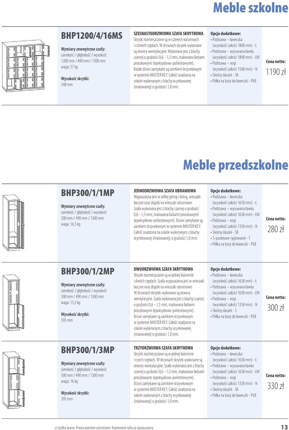 Całość osadzona na cokole wykonanym z blachy ocynkowanej 1190 zł Meble przedszkolne BHP300/1/1MP 300 mm / 490 mm / 1300 mm waga: 16,5 kg JEDNODRZWIOWA SZAFA UBRANIOWA Wyposażona jest w półkę górną i