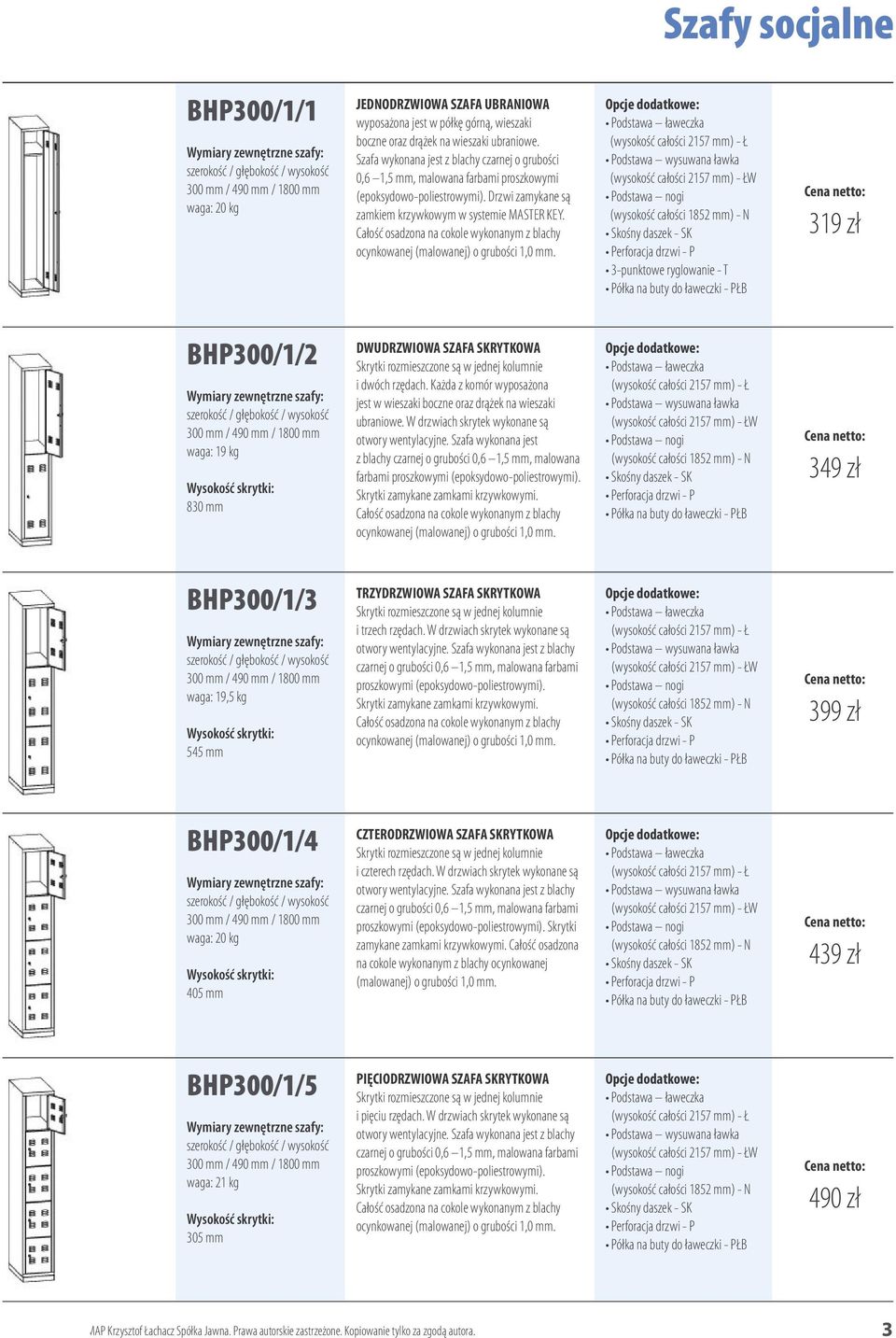 W 3-punktowe ryglowanie - T 319 zł BHP300/1/2 300 mm / 490 mm / 1800 mm waga: 19 kg 830 mm DWUDRZWIOWA SZAFA SKRYTKOWA Skrytki rozmieszczone są w jednej kolumnie i dwóch rzędach.