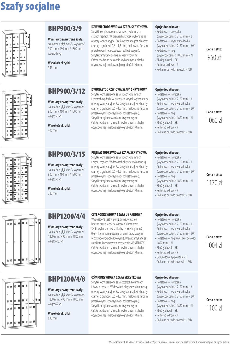 W 950 zł BHP900/3/12 900 mm / 490 mm / 1800 mm waga: 50 kg 405 mm DWUNASTODRZWIOWA SZAFA SKRYTKOWA Skrytki rozmieszczone są w trzech kolumnach i czterech rzędach.