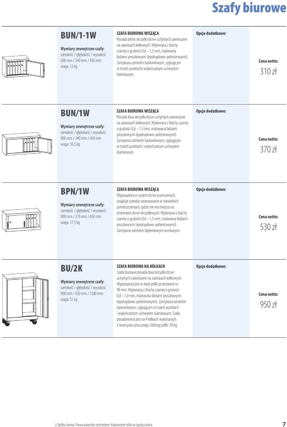 310 zł BUN/1W 900 mm / 340 mm / 450 mm waga: 16,5 kg SZAFA BIUROWA WISZĄCA Posiada dwa skrzydła drzwi uchylnych zawieszone na zawiasach kołkowych.