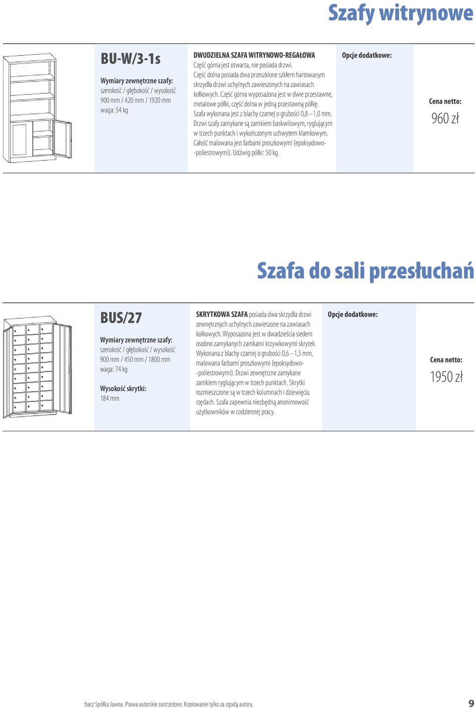 Część górna wyposażona jest w dwie przestawne, metalowe półki, część dolna w jedną przestawną półkę. Szafa wykonana jest z blachy czarnej o grubości 0,8 1,0 mm.