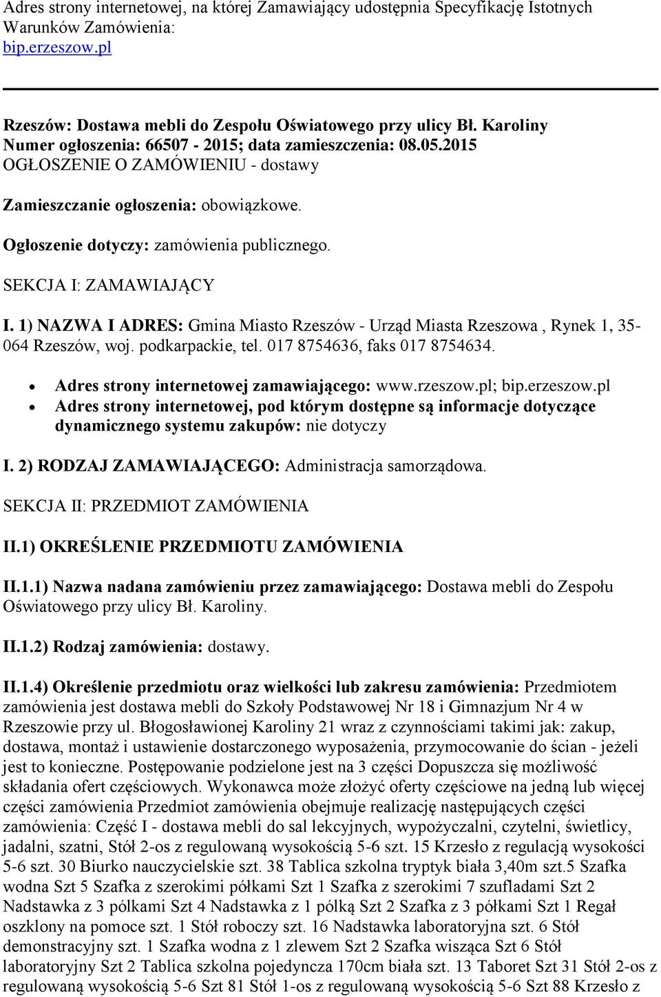 SEKCJA I: ZAMAWIAJĄCY I. 1) NAZWA I ADRES: Gmina Miasto Rzeszów - Urząd Miasta Rzeszowa, Rynek 1, 35-064 Rzeszów, woj. podkarpackie, tel. 017 8754636, faks 017 8754634.