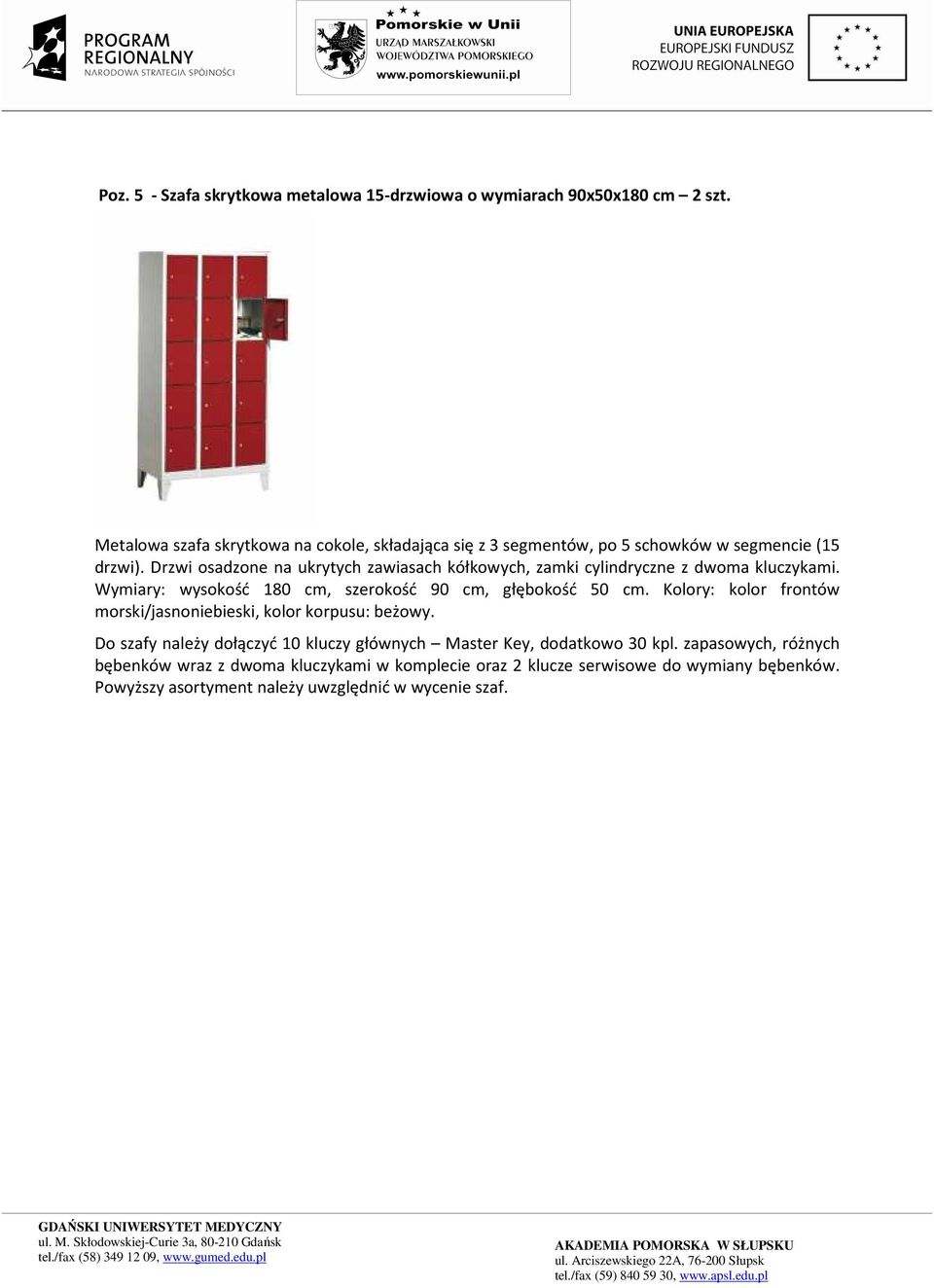 Drzwi osadzone na ukrytych zawiasach kółkowych, zamki cylindryczne z dwoma kluczykami. Wymiary: wysokość 1, szerokość 90 cm, głębokość 50 cm.