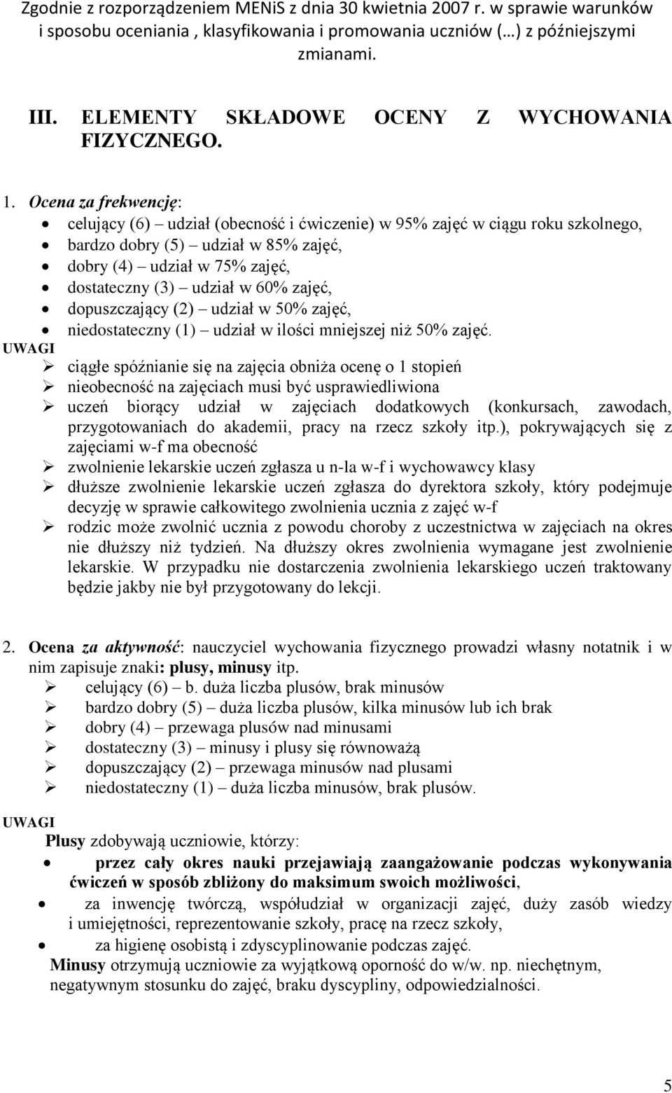 zajęć, dopuszczający (2) udział w 50% zajęć, niedostateczny (1) udział w ilości mniejszej niż 50% zajęć.