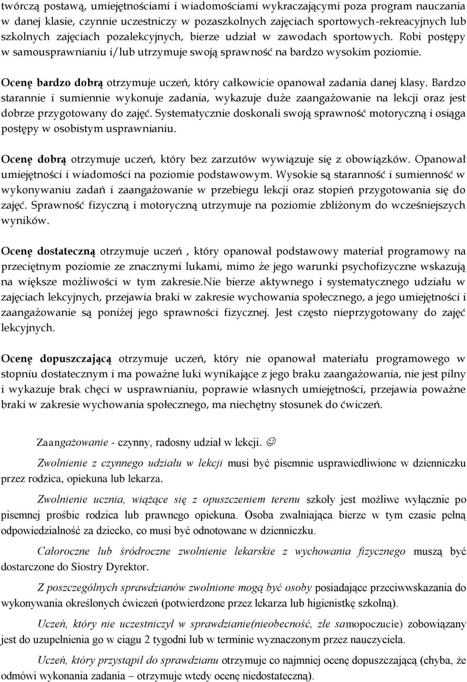 Ocenę bardzo dobrą otrzymuje uczeń, który całkowicie opanował zadania danej klasy.