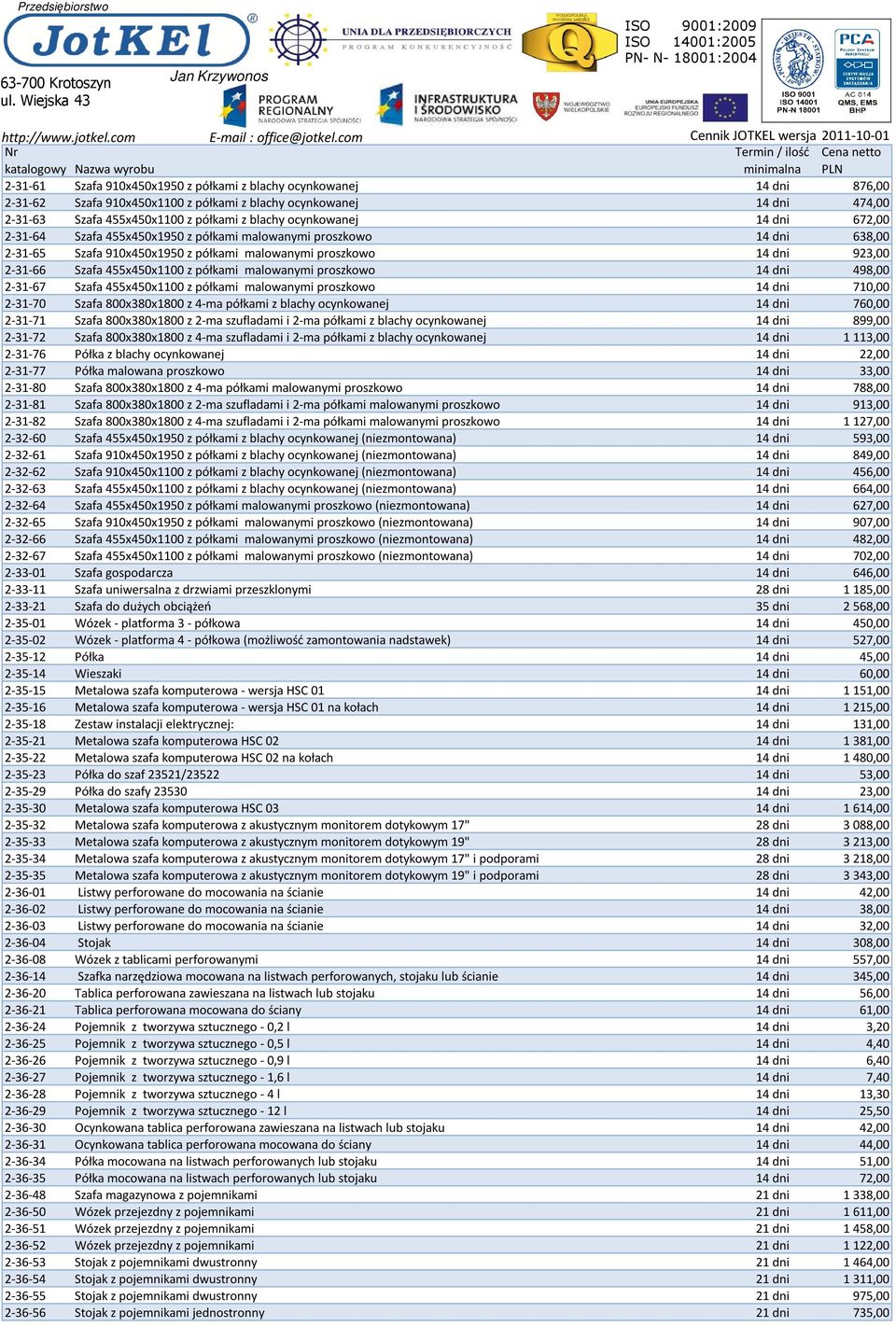półkami malowanymi proszkowo 14 dni 498,00 2-31-67 Szafa 455x450x1100 z półkami malowanymi proszkowo 14 dni 710,00 2-31-70 Szafa 800x380x1800 z 4-ma półkami z blachy ocynkowanej 14 dni 760,00 2-31-71