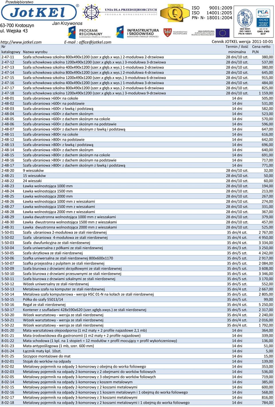645,00 2-47-15 Szafa schowkowa szkolna 1200x490x1200 (szer.x głęb.x wys.) 3-modułowa 6-drzwiowa 28 dni/10 szt. 915,00 2-47-16 Szafa schowkowa szkolna 400x490x1200 (szer.x głęb.x wys.) 1-modułowa 3-drzwiowa 28 dni/10 szt.