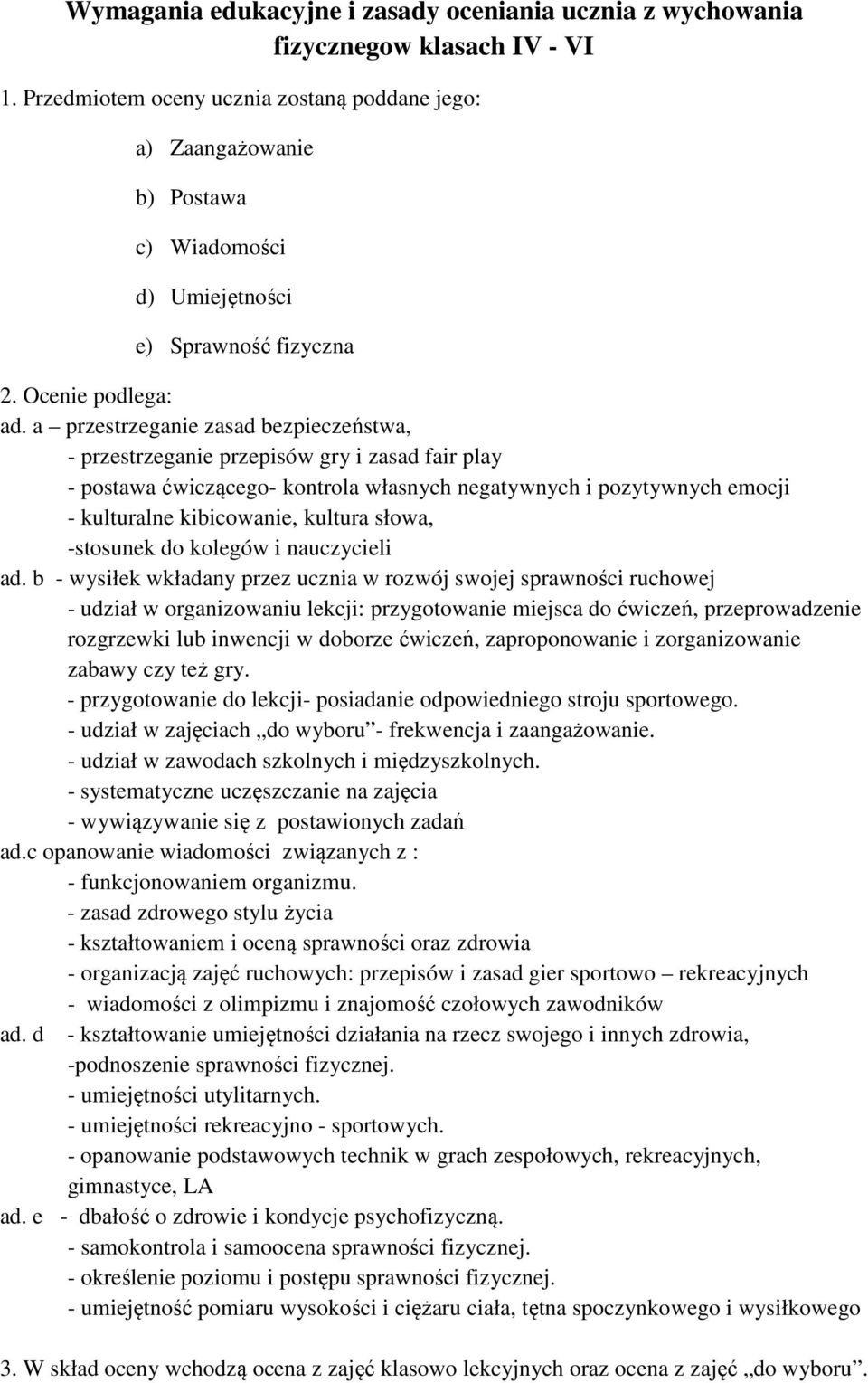 a przestrzeganie zasad bezpieczeństwa, - przestrzeganie przepisów gry i zasad fair play - postawa ćwiczącego- kontrola własnych negatywnych i pozytywnych emocji - kulturalne kibicowanie, kultura