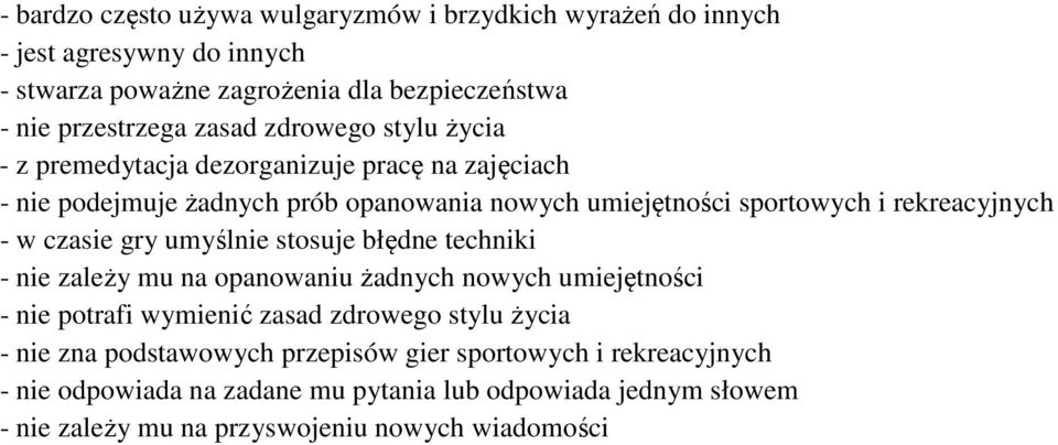 czasie gry umyślnie stosuje błędne techniki - nie zależy mu na opanowaniu żadnych nowych umiejętności - nie potrafi wymienić zasad zdrowego stylu życia - nie zna