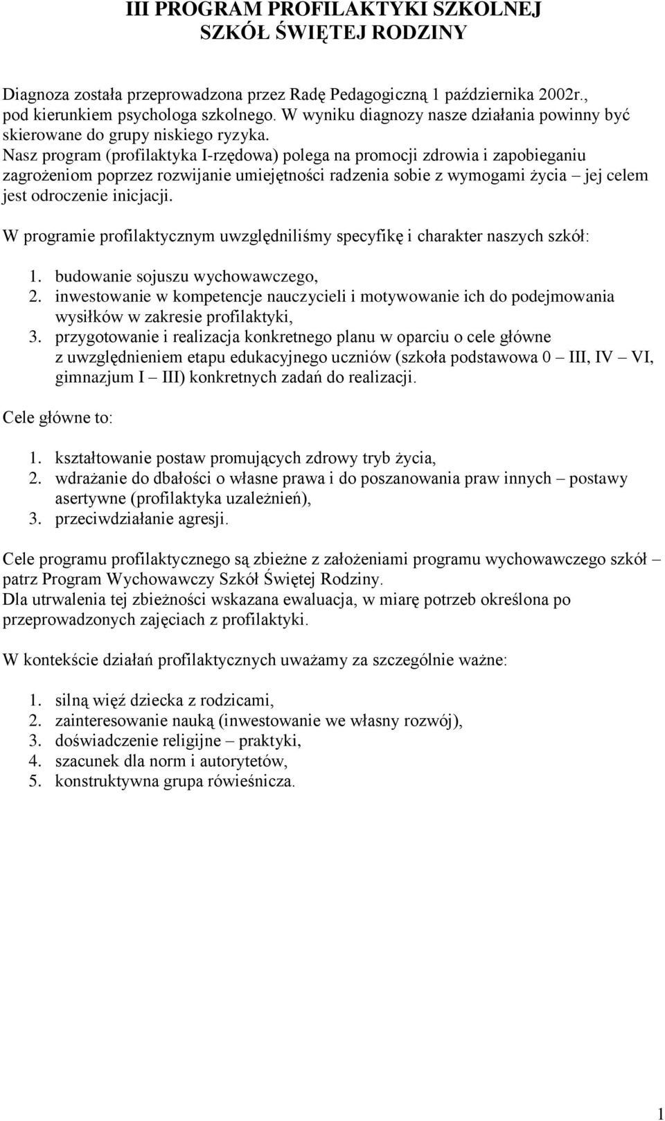 Nasz program (profilaktyka I-rzędowa) polega na promocji zdrowia i zapobieganiu zagrożeniom poprzez rozwijanie umiejętności radzenia sobie z wymogami życia jej celem jest odroczenie inicjacji.