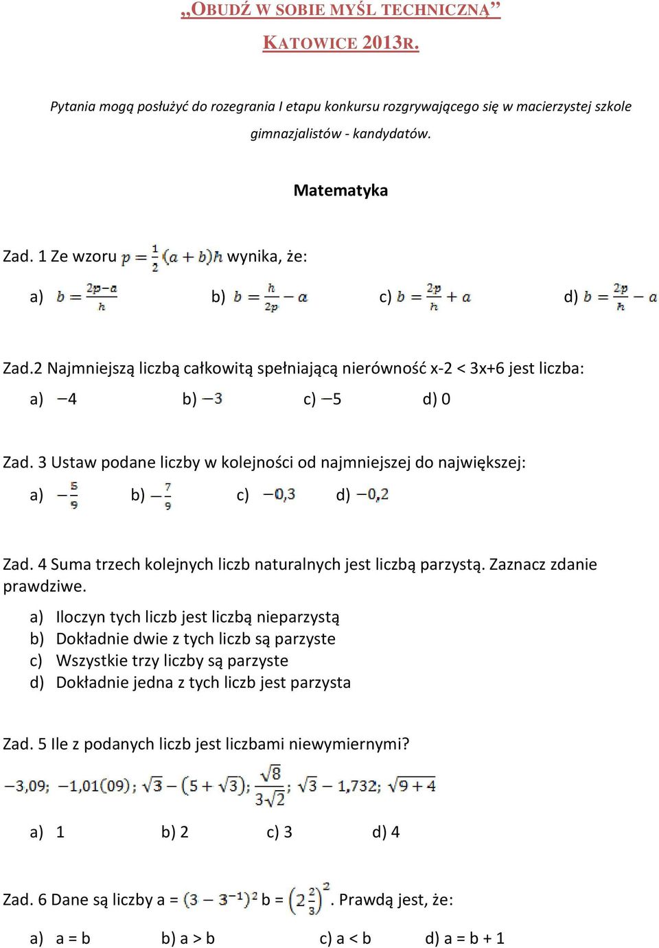 3 Ustaw podane liczby w kolejności od najmniejszej do największej: a) b) c) d) Zad. 4 Suma trzech kolejnych liczb naturalnych jest liczbą parzystą. Zaznacz zdanie prawdziwe.