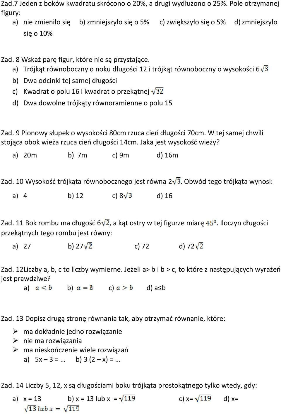a) Trójkąt równoboczny o noku długości 12 i trójkąt równoboczny o wysokości 6 b) Dwa odcinki tej samej długości c) Kwadrat o polu 16 i kwadrat o przekątnej d) Dwa dowolne trójkąty równoramienne o
