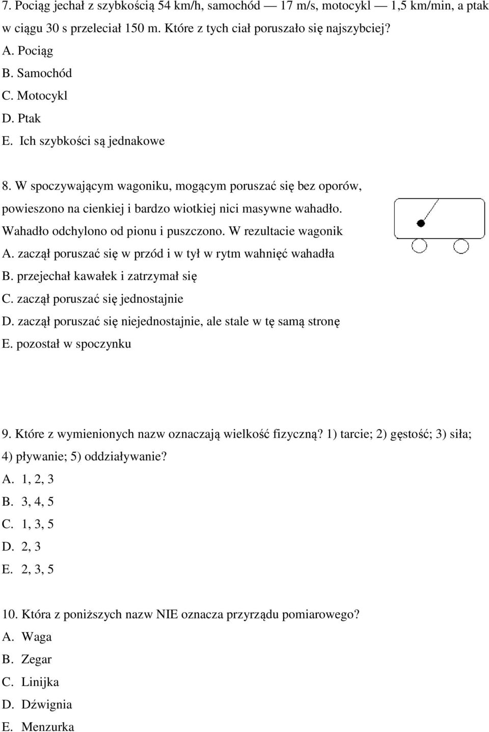 W rezultacie wagonik A. zaczął poruszać się w przód i w tył w rytm wahnięć wahadła B. przejechał kawałek i zatrzymał się C. zaczął poruszać się jednostajnie D.