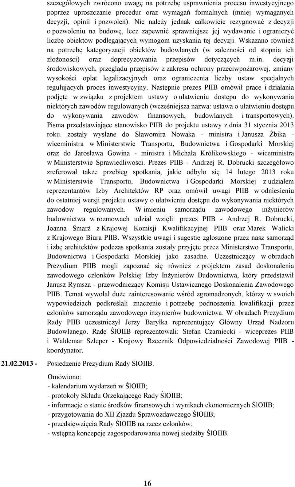 Wskazano również na potrzebę kategoryzacji obiektów budowlanych (w zależności od stopnia ich złożoności) oraz doprecyzowania przepisów dotyczących m.in.