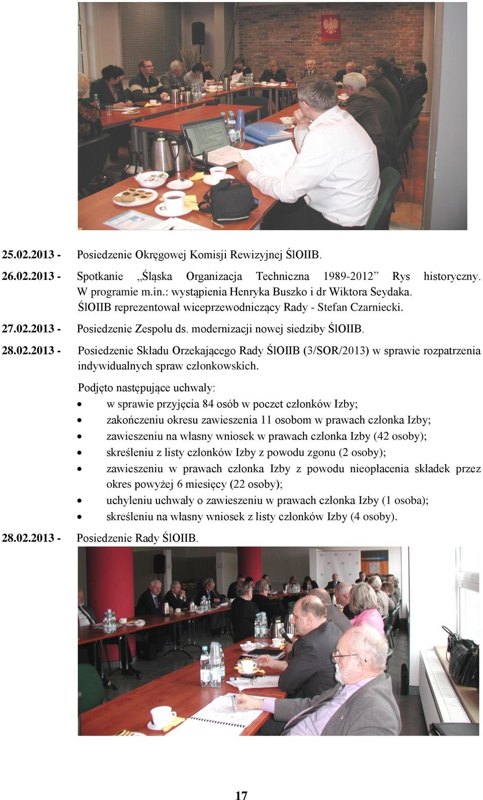2013 - Posiedzenie Zespołu ds. modernizacji nowej siedziby ŚlOIIB. 28.02.2013 - Posiedzenie Składu Orzekającego Rady ŚlOIIB (3/SOR/2013) w sprawie rozpatrzenia indywidualnych spraw członkowskich.