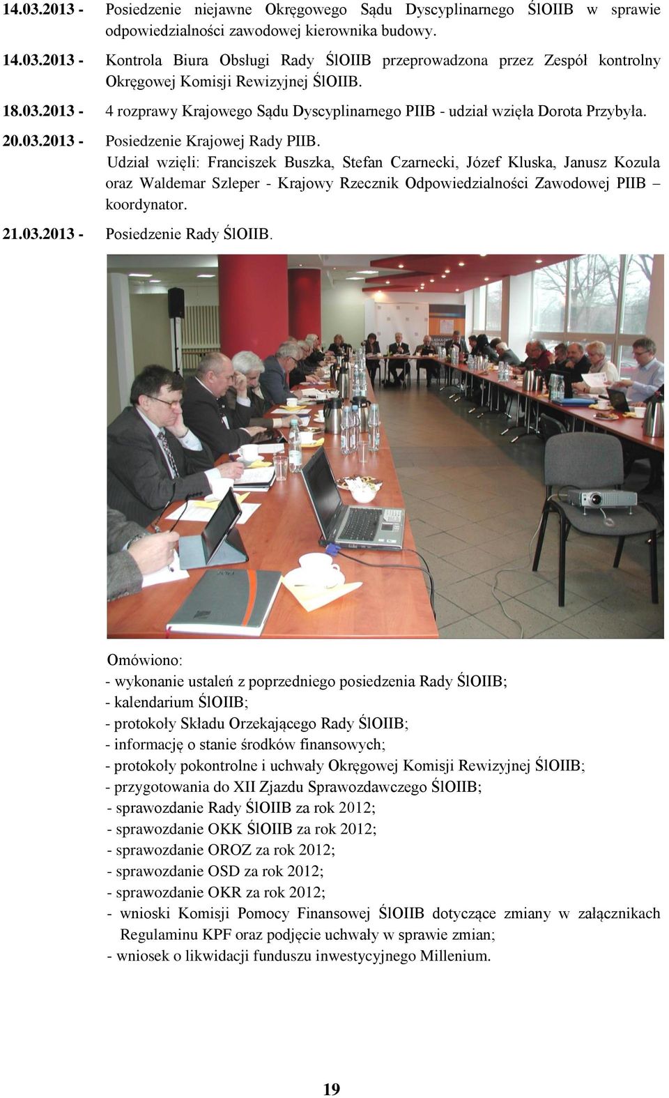 Udział wzięli: Franciszek Buszka, Stefan Czarnecki, Józef Kluska, Janusz Kozula oraz Waldemar Szleper - Krajowy Rzecznik Odpowiedzialności Zawodowej PIIB koordynator. 21.03.