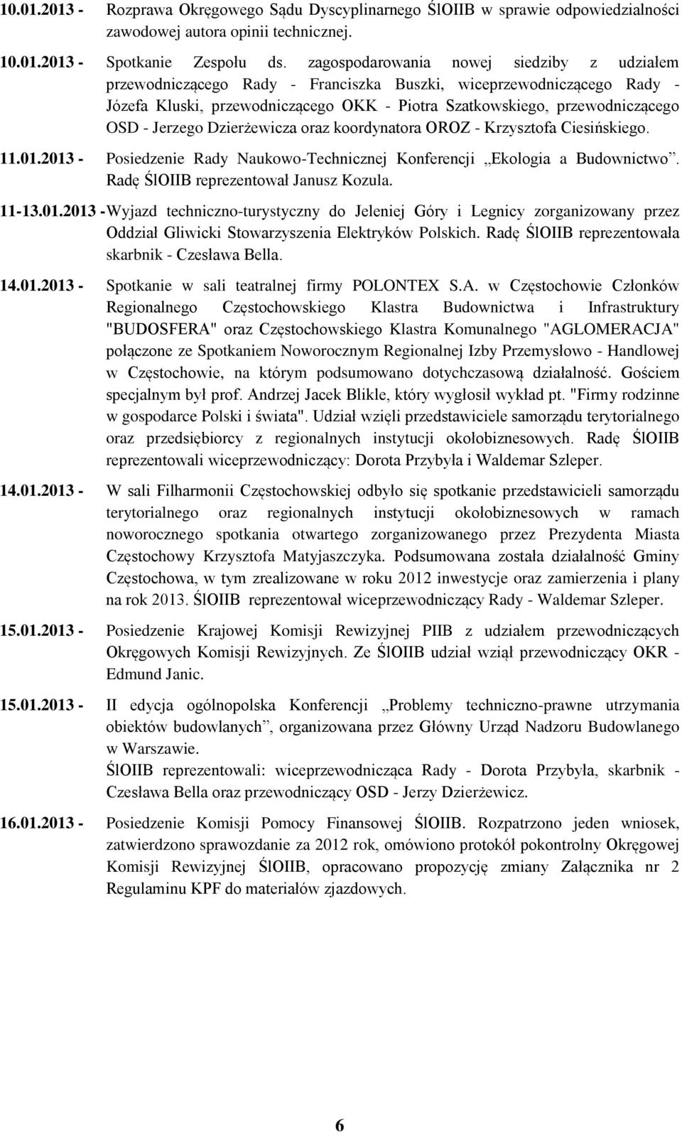 Jerzego Dzierżewicza oraz koordynatora OROZ - Krzysztofa Ciesińskiego. 11.01.2013 - Posiedzenie Rady Naukowo-Technicznej Konferencji Ekologia a Budownictwo. Radę ŚlOIIB reprezentował Janusz Kozula.