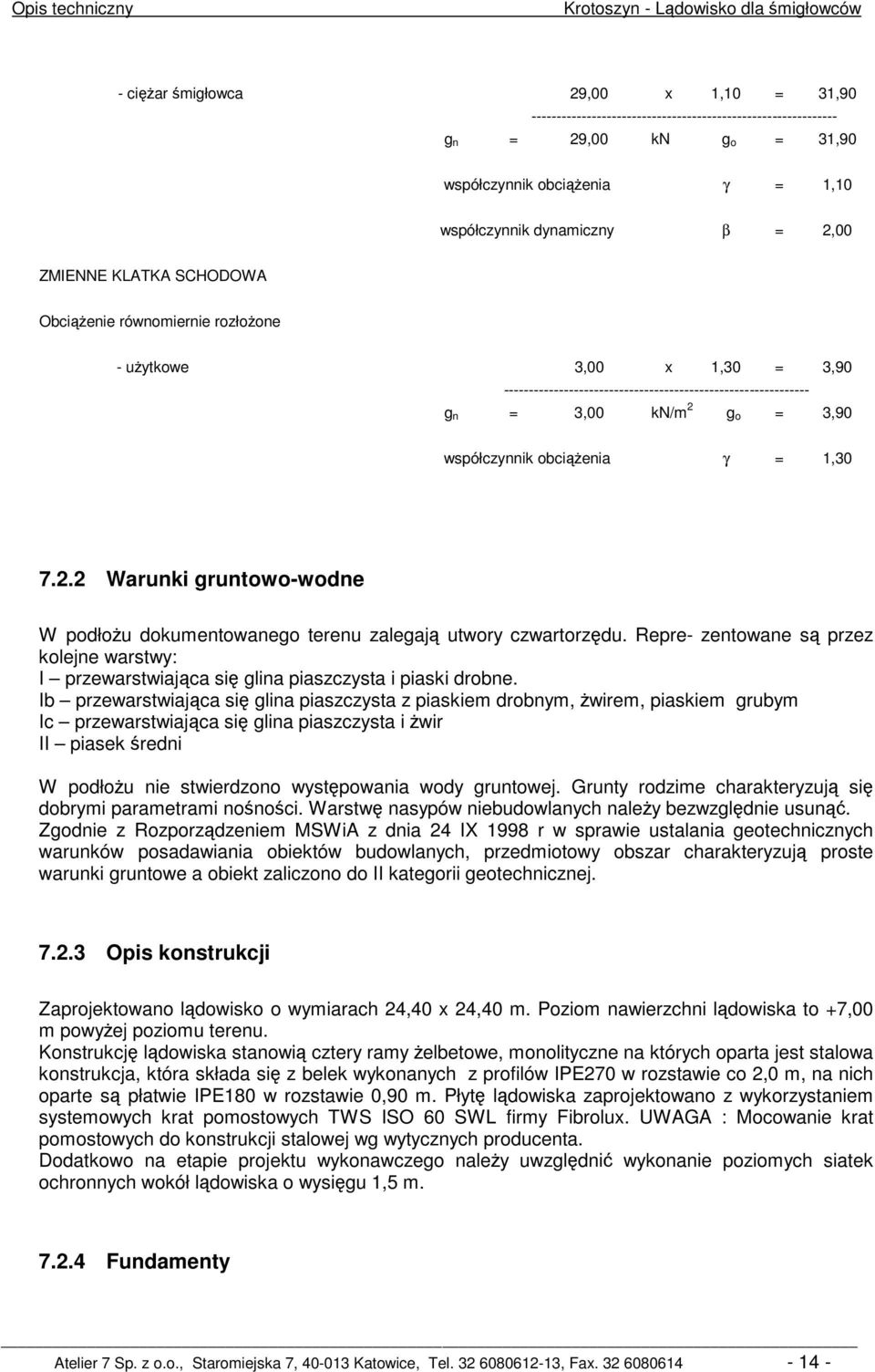 ------------------------------------------------------------- g n = 3,00 kn/m 2 g o = 3,90 współczynnik obciążenia γ = 1,30 7.2.2 Warunki gruntowo-wodne W podłożu dokumentowanego terenu zalegają utwory czwartorzędu.