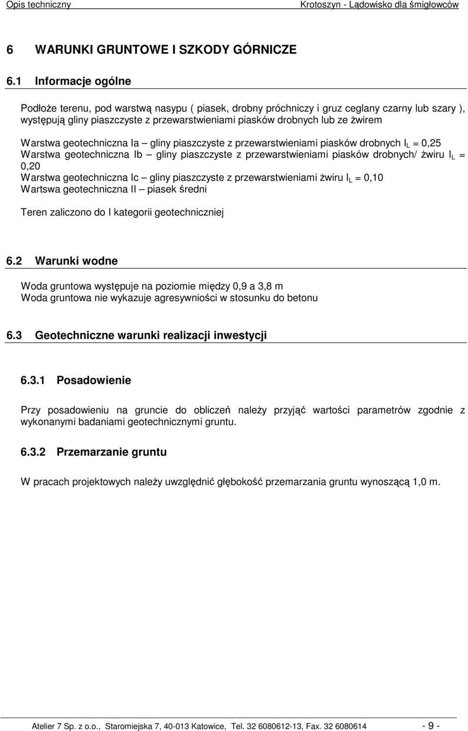 Warstwa geotechniczna Ia gliny piaszczyste z przewarstwieniami piasków drobnych I L = 0,25 Warstwa geotechniczna Ib gliny piaszczyste z przewarstwieniami piasków drobnych/ żwiru I L = 0,20 Warstwa