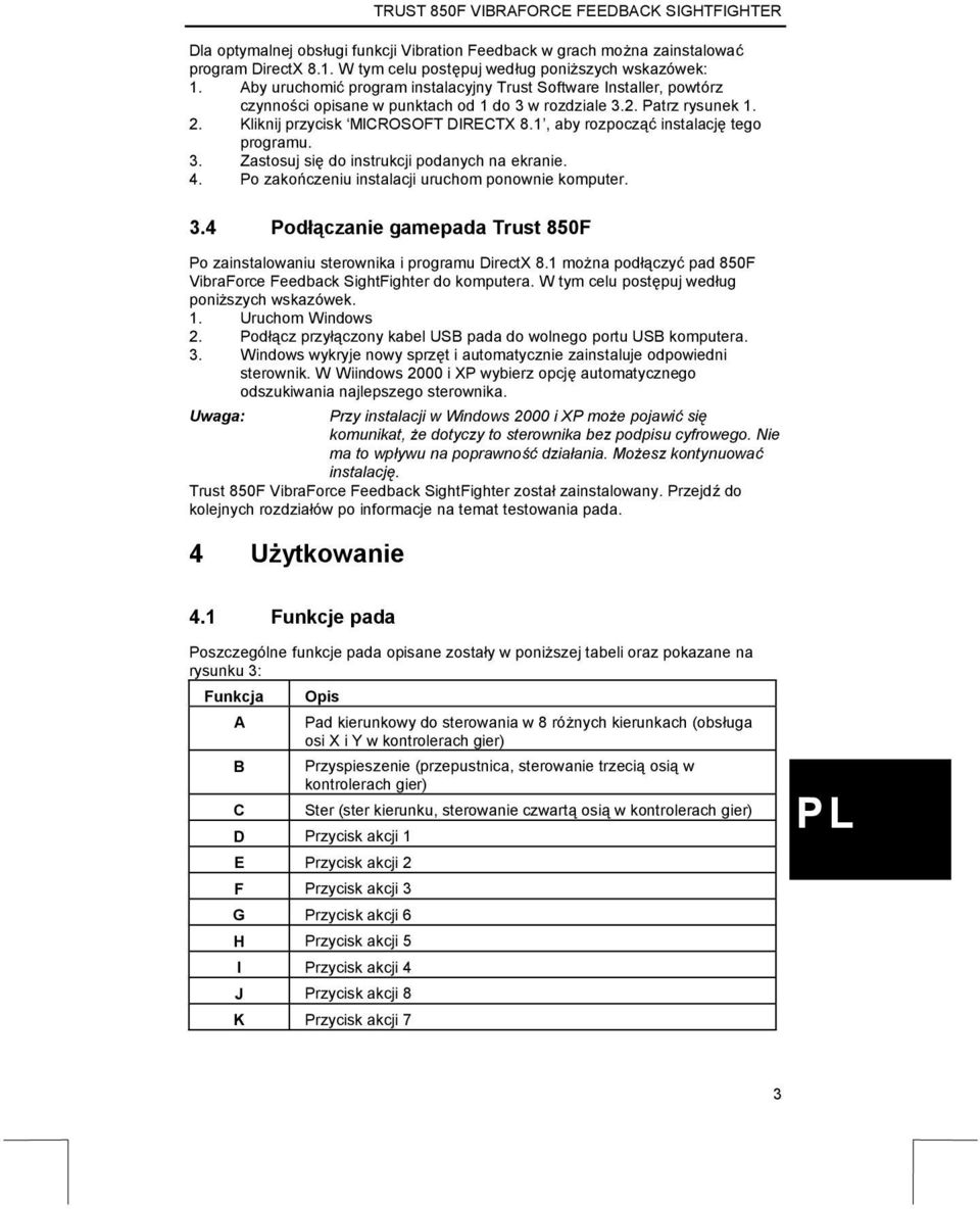 1, aby rozpocząć instalację tego programu. 3. Zastosuj się do instrukcji podanych na ekranie. 4. Po zakończeniu instalacji uruchom ponownie komputer. 3.4 Podłączanie gamepada Trust 850F Po zainstalowaniu sterownika i programu DirectX 8.