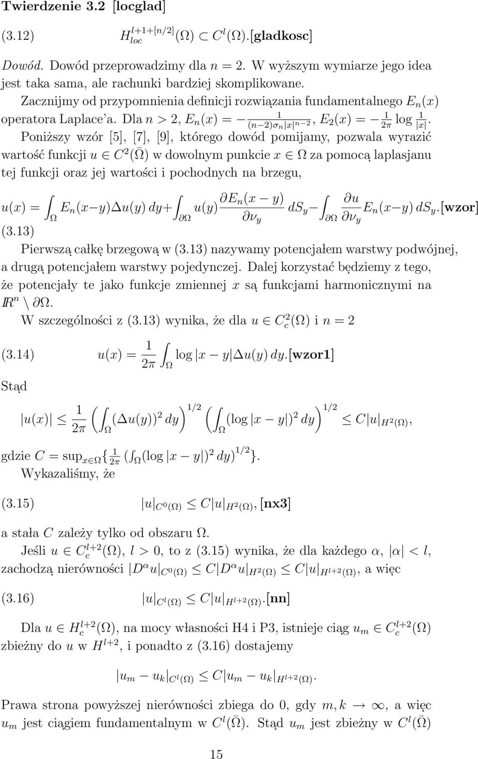 2π x Poniższy wzór [5], [7], [9], którego dowód pomijamy, pozwala wyrazić wartość funkcji u C 2 ( ) w dowolnym punkcie x za pomoca laplasjanu tej funkcji oraz jej wartości i pochodnych na brzegu,