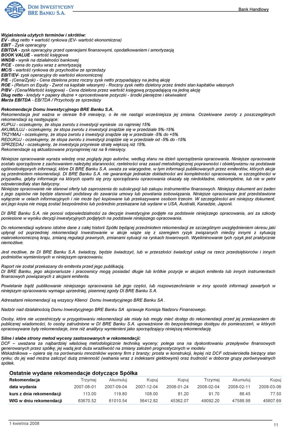 wartości ekonomicznej P/E - (Cena/Zysk) - Cena dzielona przez roczny zysk netto przypadający na jedną akcję ROE - (Return on Equity - Zwrot na kapitale własnym) - Roczny zysk netto dzielony przez