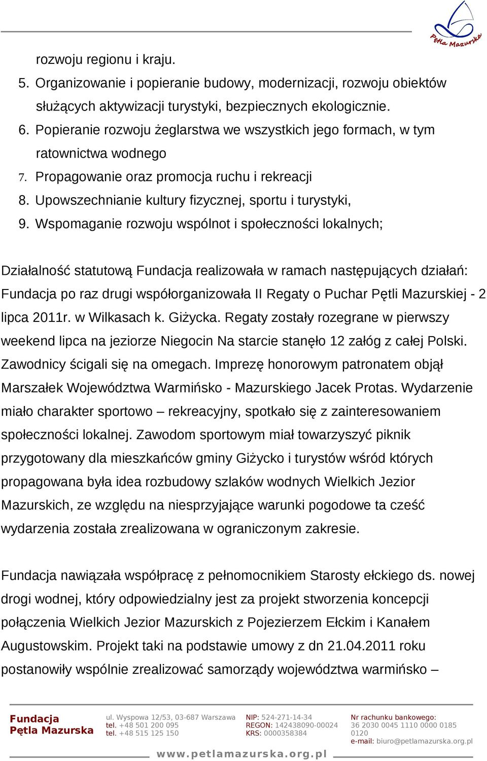 Wspomaganie rozwoju wspólnot i społeczności lokalnych; Działalność statutową realizowała w ramach następujących działań: po raz drugi współorganizowała II Regaty o Puchar Pętli Mazurskiej - 2 lipca