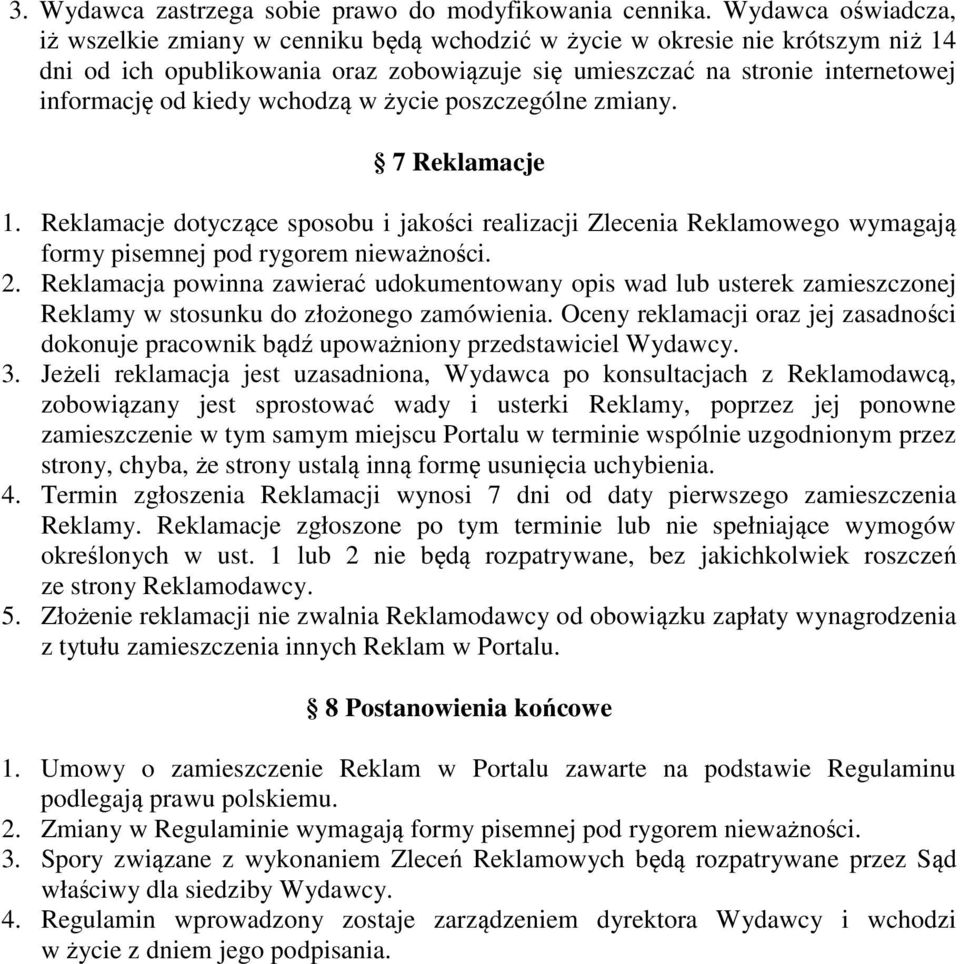 kiedy wchodzą w życie poszczególne zmiany. 7 Reklamacje 1. Reklamacje dotyczące sposobu i jakości realizacji Zlecenia Reklamowego wymagają formy pisemnej pod rygorem nieważności. 2.