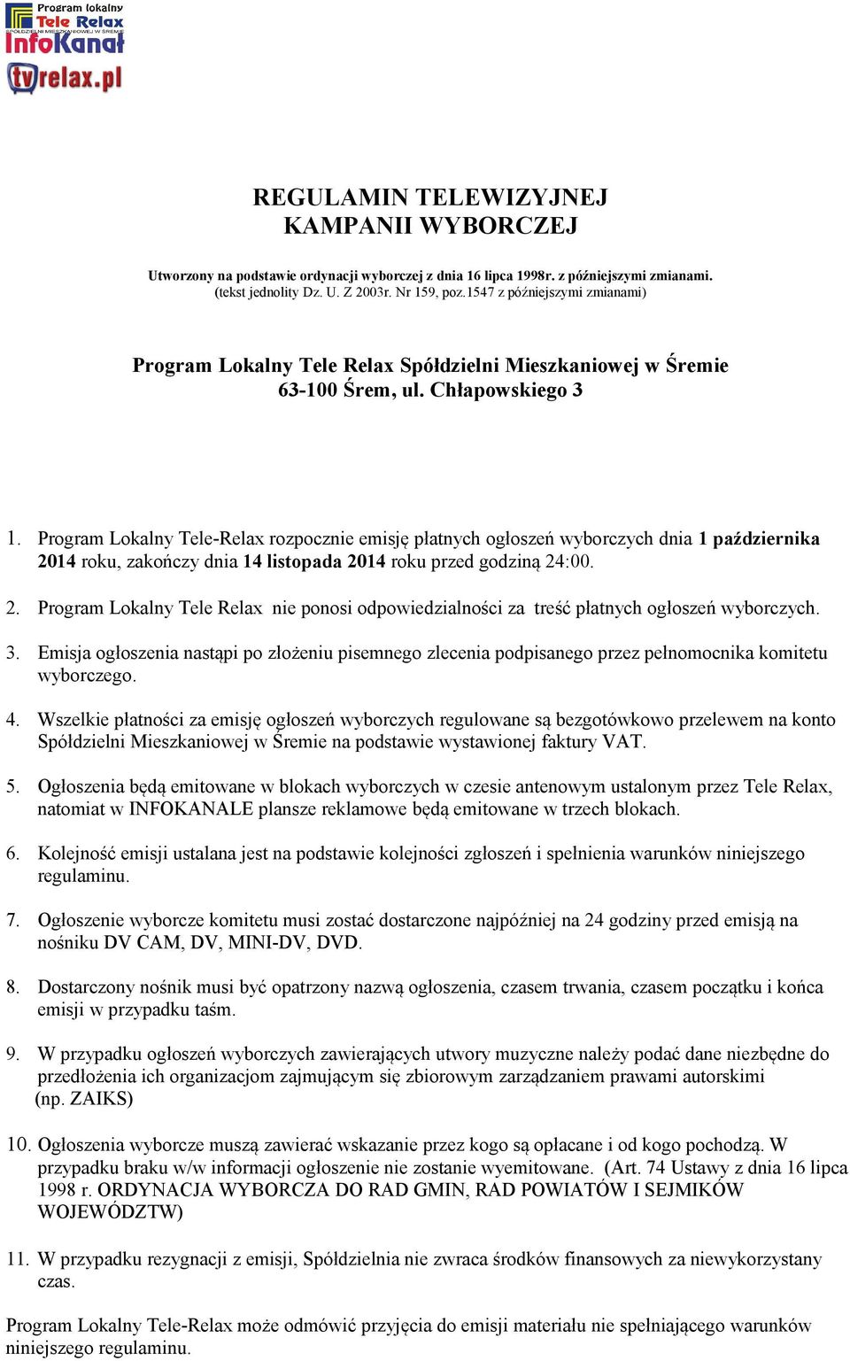 Program Lokalny Tele-Relax rozpocznie emisję płatnych ogłoszeń wyborczych dnia 1 października 2014 roku, zakończy dnia 14 listopada 2014 roku przed godziną 24:00. 2. Program Lokalny Tele Relax nie ponosi odpowiedzialności za treść płatnych ogłoszeń wyborczych.