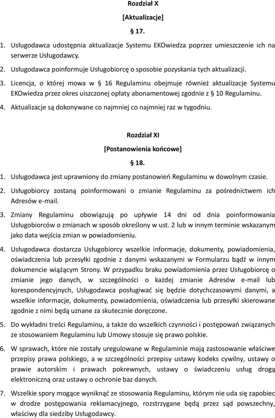Licencja, o której mowa w 16 Regulaminu obejmuje również aktualizacje Systemu EKOwiedza przez okres uiszczonej opłaty abonamentowej zgodnie z 10 Regulaminu. 4.