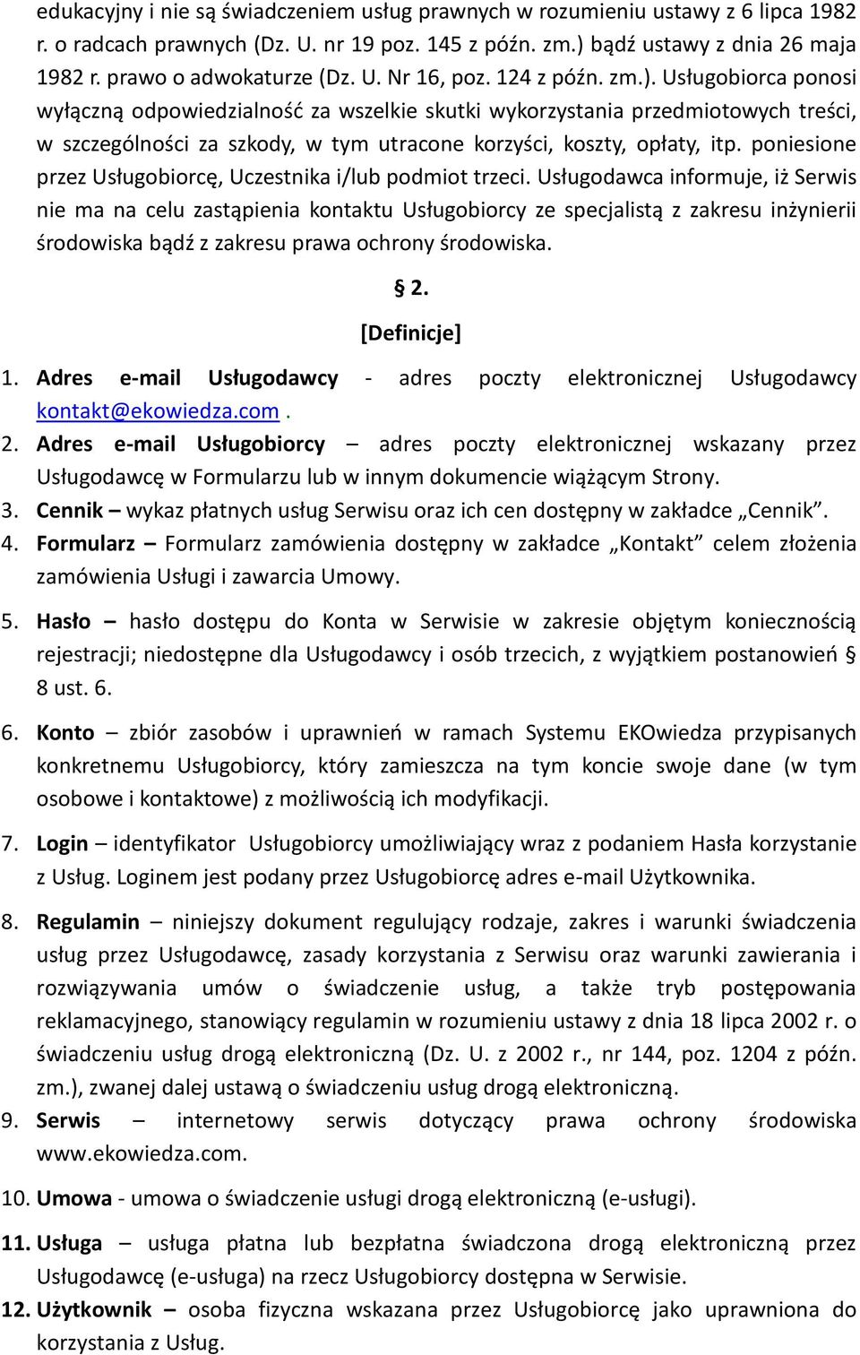 Usługobiorca ponosi wyłączną odpowiedzialność za wszelkie skutki wykorzystania przedmiotowych treści, w szczególności za szkody, w tym utracone korzyści, koszty, opłaty, itp.