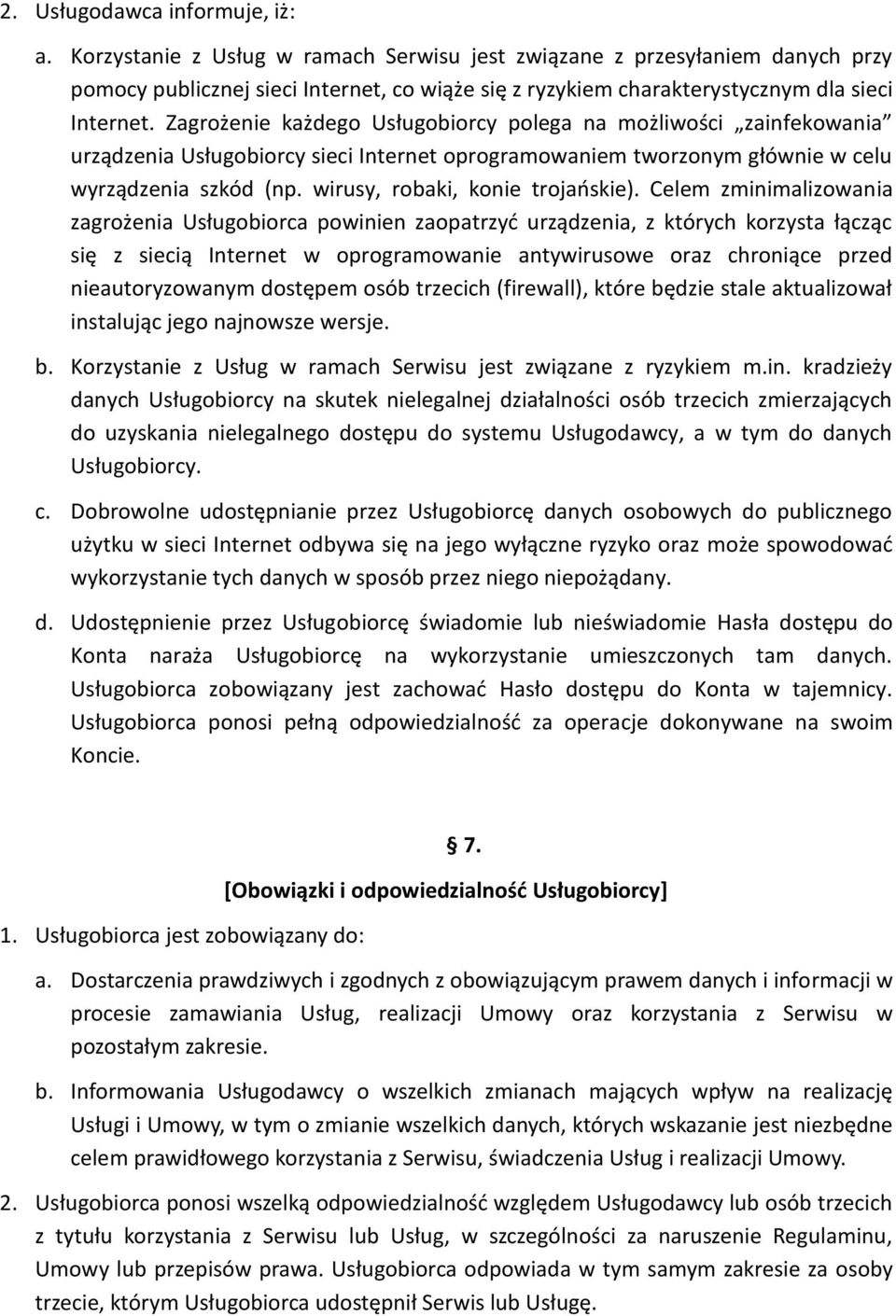 Zagrożenie każdego Usługobiorcy polega na możliwości zainfekowania urządzenia Usługobiorcy sieci Internet oprogramowaniem tworzonym głównie w celu wyrządzenia szkód (np.