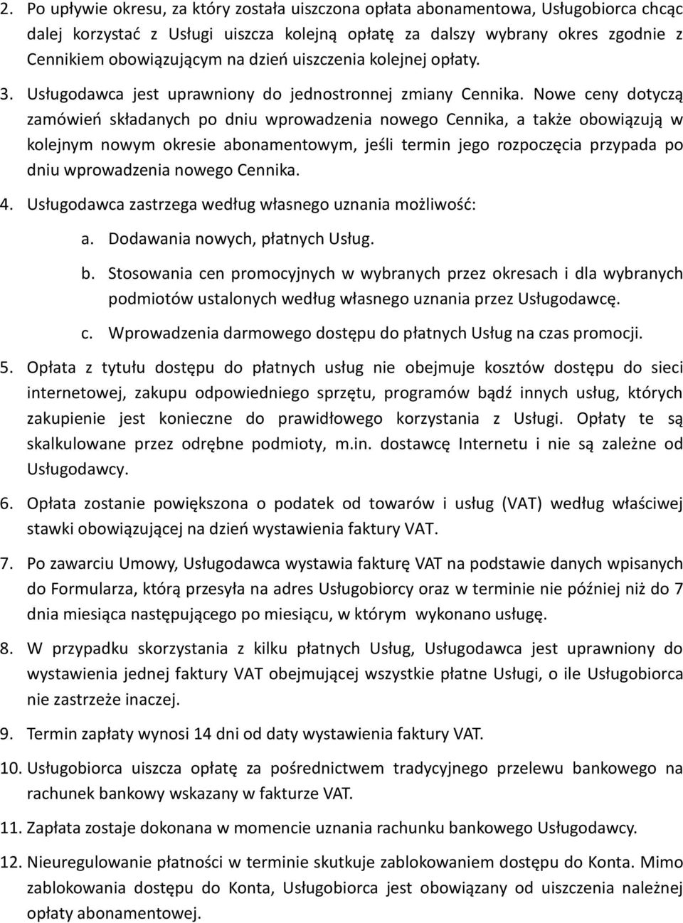 Nowe ceny dotyczą zamówień składanych po dniu wprowadzenia nowego Cennika, a także obowiązują w kolejnym nowym okresie abonamentowym, jeśli termin jego rozpoczęcia przypada po dniu wprowadzenia