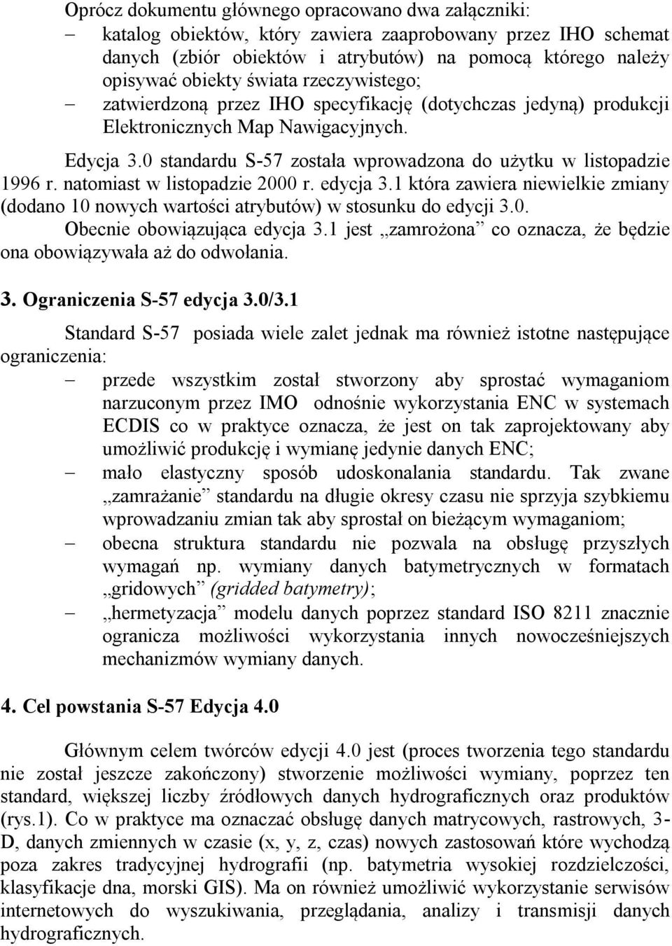 natomiast w listopadzie 2000 r. edycja 3.1 która zawiera niewielkie zmiany (dodano 10 nowych wartości atrybutów) w stosunku do edycji 3.0. Obecnie obowiązująca edycja 3.