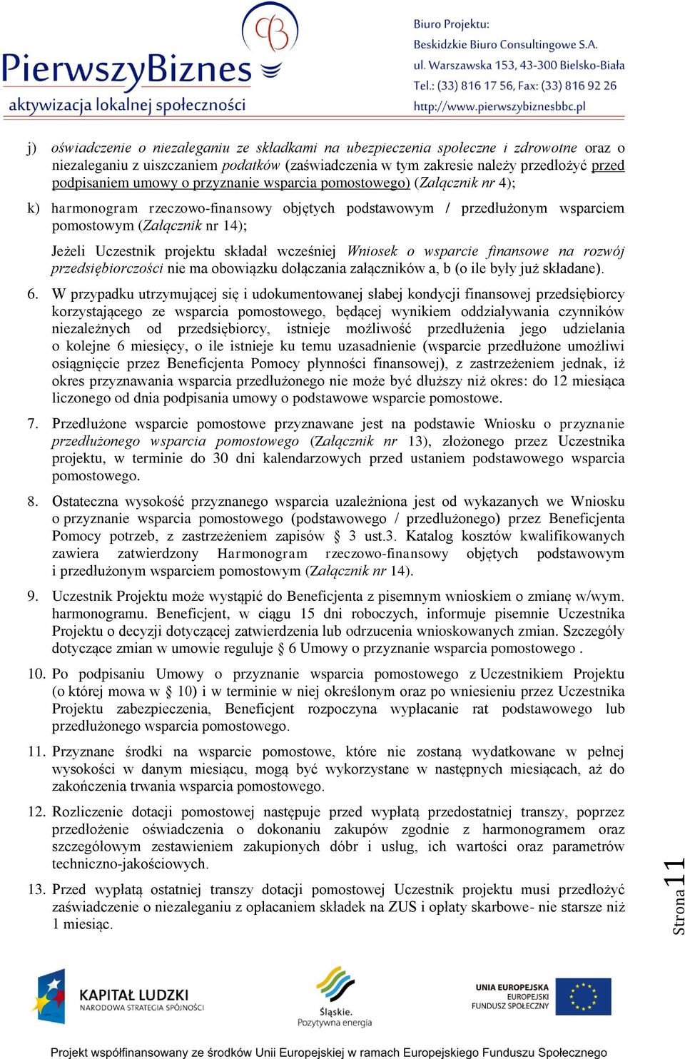 projektu składał wcześniej Wniosek o wsparcie finansowe na rozwój przedsiębiorczości nie ma obowiązku dołączania załączników a, b (o ile były już składane). 6.