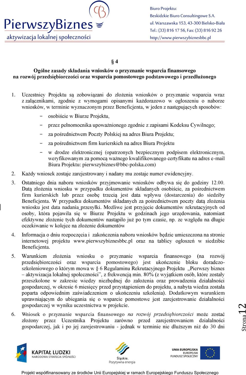 przez Beneficjenta, w jeden z następujących sposobów: - osobiście w Biurze Projektu, - przez pełnomocnika upoważnionego zgodnie z zapisami Kodeksu Cywilnego; - za pośrednictwem Poczty Polskiej na