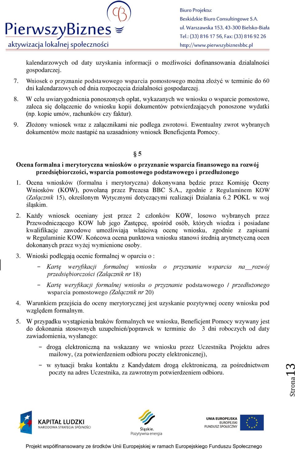 W celu uwiarygodnienia ponoszonych opłat, wykazanych we wniosku o wsparcie pomostowe, zaleca się dołączenie do wniosku kopii dokumentów potwierdzających ponoszone wydatki (np.