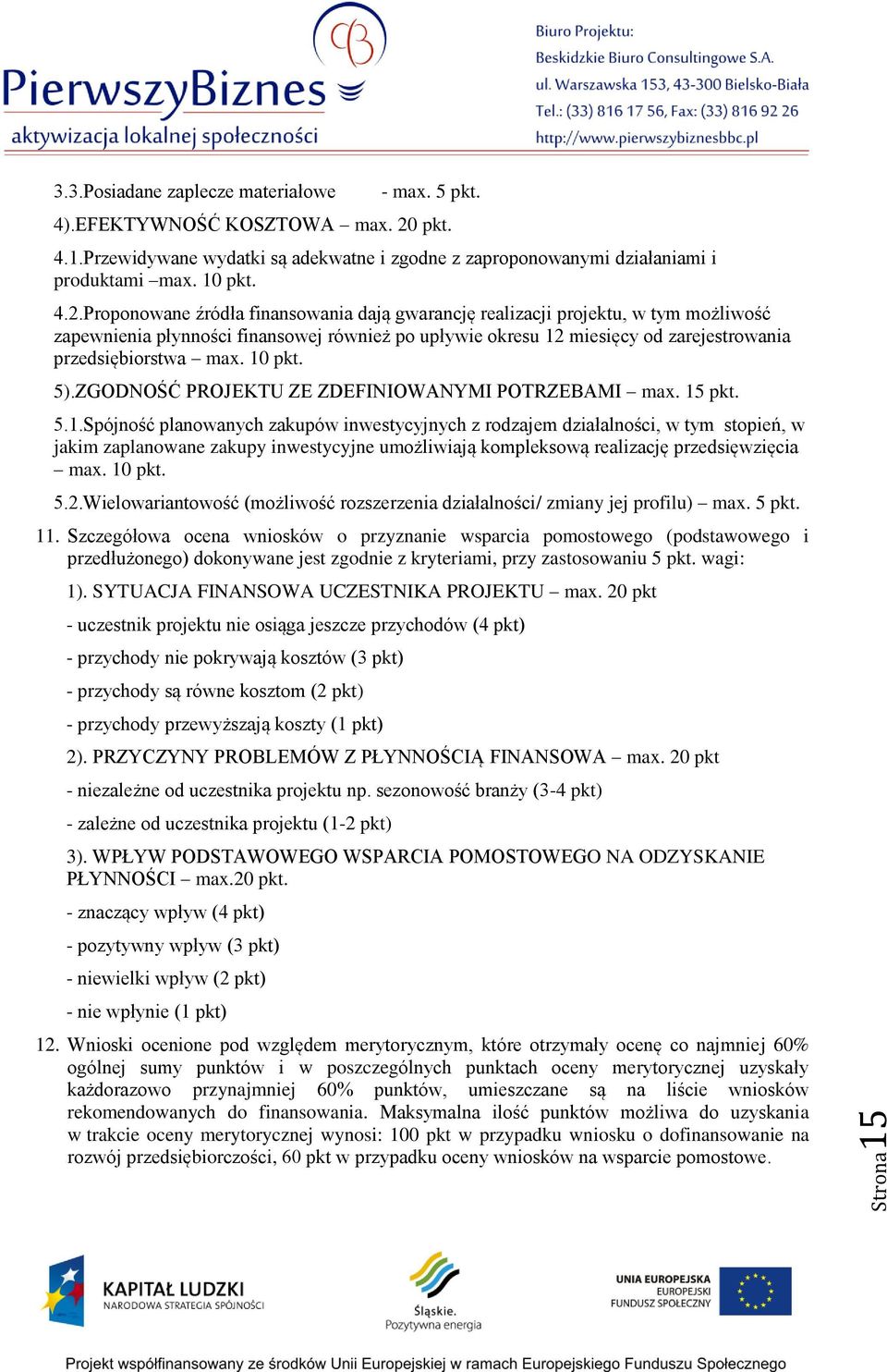 Proponowane źródła finansowania dają gwarancję realizacji projektu, w tym możliwość zapewnienia płynności finansowej również po upływie okresu 12 miesięcy od zarejestrowania przedsiębiorstwa max.