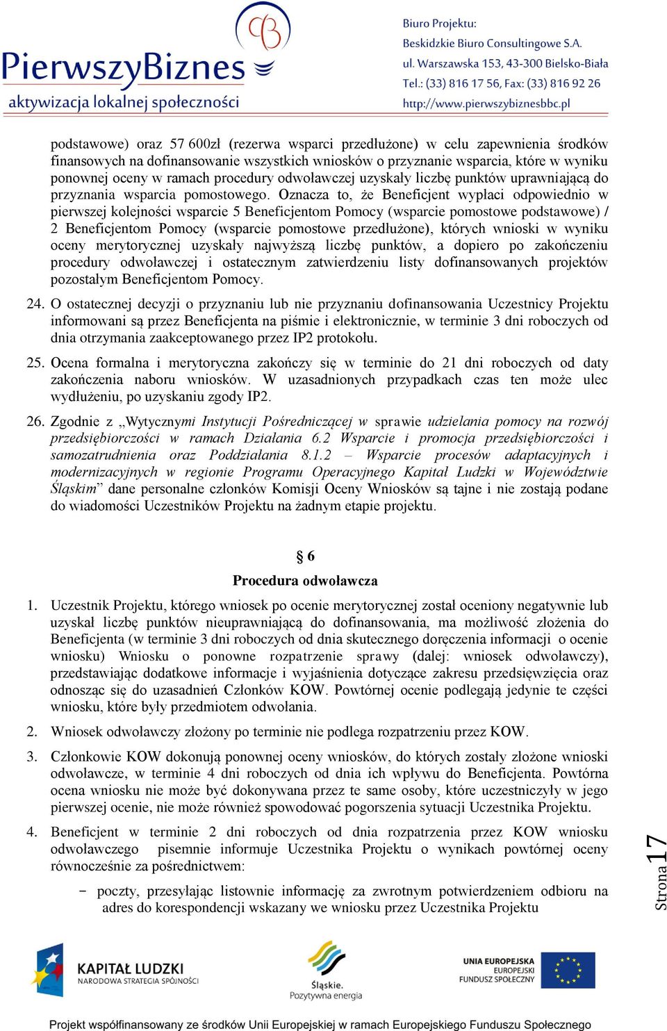 Oznacza to, że Beneficjent wypłaci odpowiednio w pierwszej kolejności wsparcie 5 Beneficjentom Pomocy (wsparcie pomostowe podstawowe) / 2 Beneficjentom Pomocy (wsparcie pomostowe przedłużone),