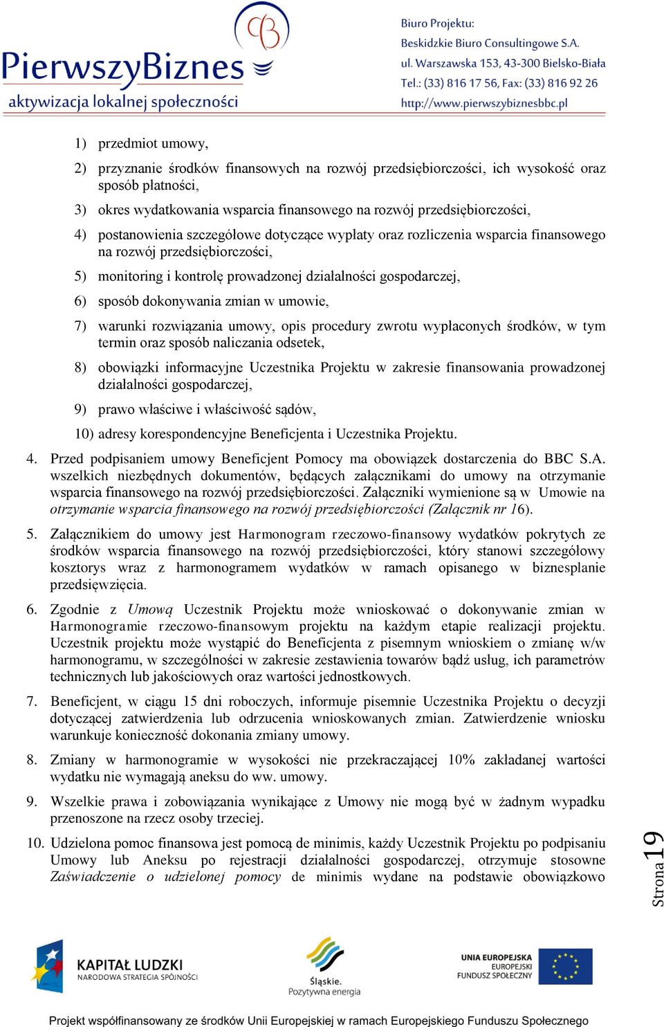 6) sposób dokonywania zmian w umowie, 7) warunki rozwiązania umowy, opis procedury zwrotu wypłaconych środków, w tym termin oraz sposób naliczania odsetek, 8) obowiązki informacyjne Uczestnika