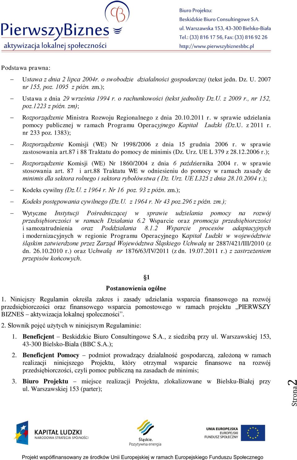 w sprawie udzielania pomocy publicznej w ramach Programu Operacyjnego Kapitał Ludzki (Dz.U. z 2011 r. nr 233 poz. 1383); Rozporządzenie Komisji (WE) Nr 1998/2006 z dnia 15 grudnia 2006 r.