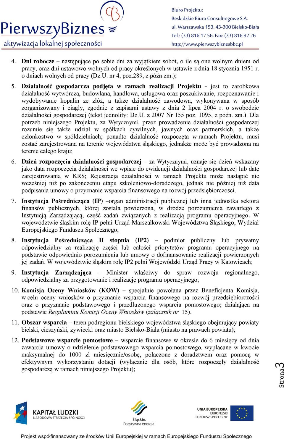 Działalność gospodarcza podjęta w ramach realizacji Projektu - jest to zarobkowa działalność wytwórcza, budowlana, handlowa, usługowa oraz poszukiwanie, rozpoznawanie i wydobywanie kopalin ze złóż, a