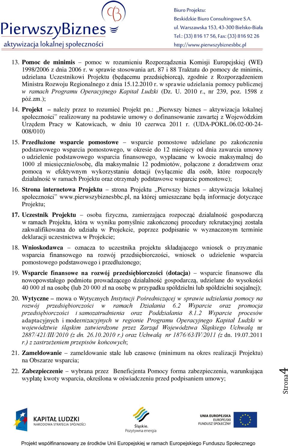 w sprawie udzielania pomocy publicznej w ramach Programu Operacyjnego Kapitał Ludzki (Dz. U. 2010 r., nr 239, poz. 1598 z póź.zm.); 14. Projekt należy przez to rozumieć Projekt pn.