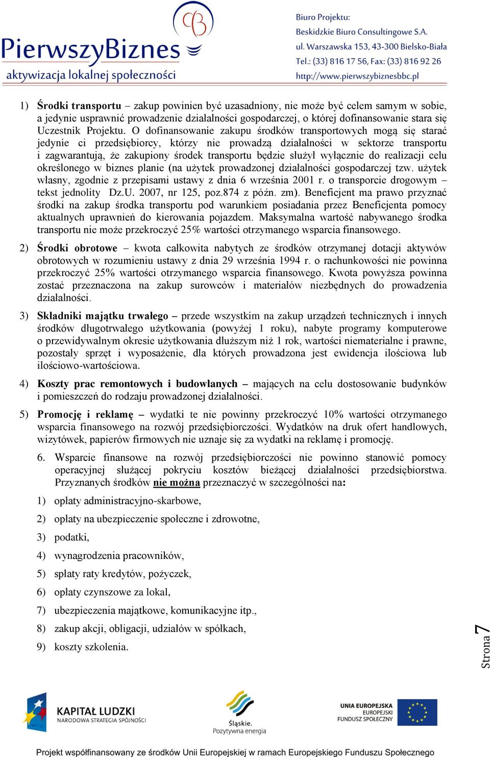 O dofinansowanie zakupu środków transportowych mogą się starać jedynie ci przedsiębiorcy, którzy nie prowadzą działalności w sektorze transportu i zagwarantują, że zakupiony środek transportu będzie