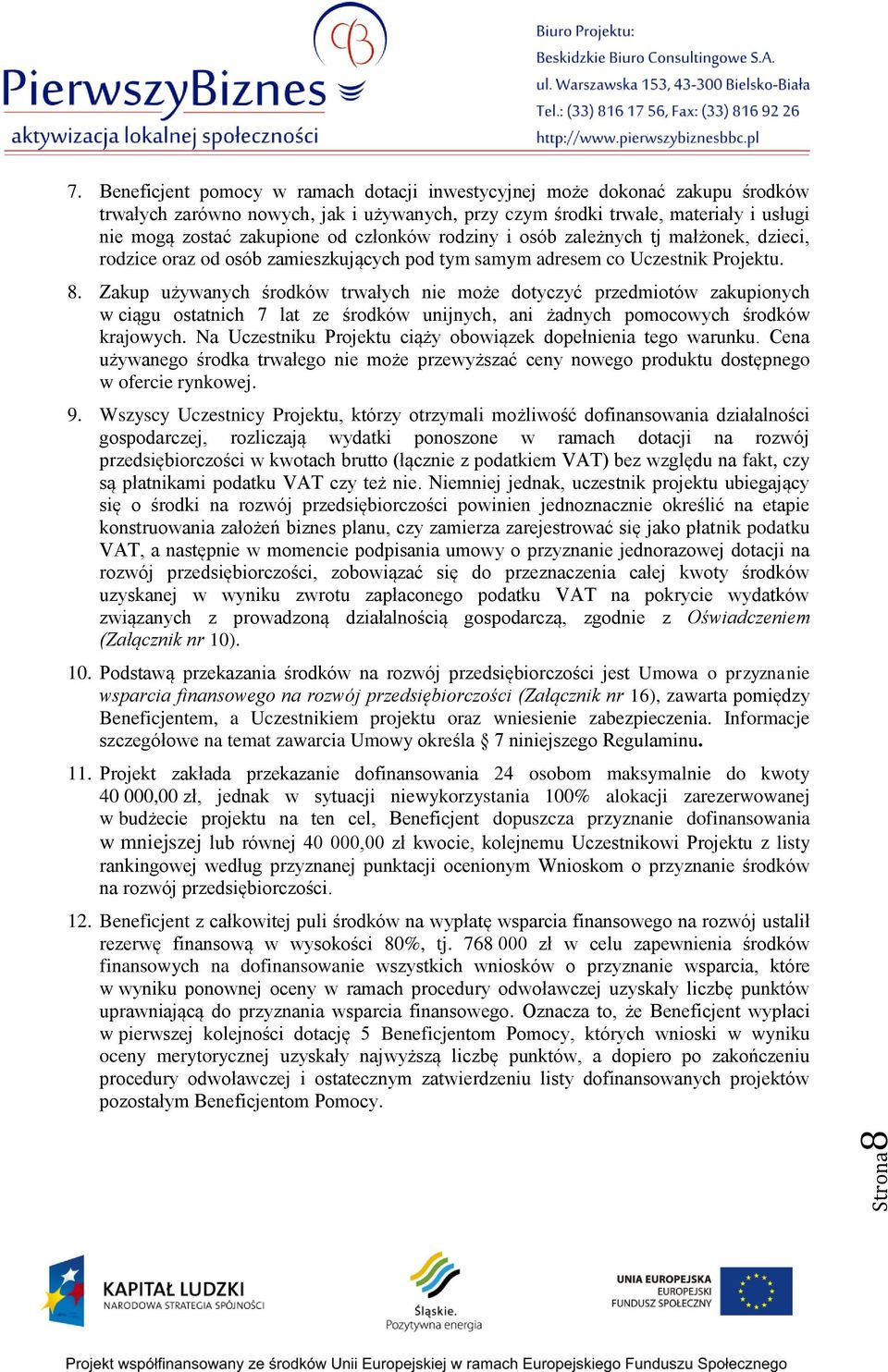 członków rodziny i osób zależnych tj małżonek, dzieci, rodzice oraz od osób zamieszkujących pod tym samym adresem co Uczestnik Projektu. 8.
