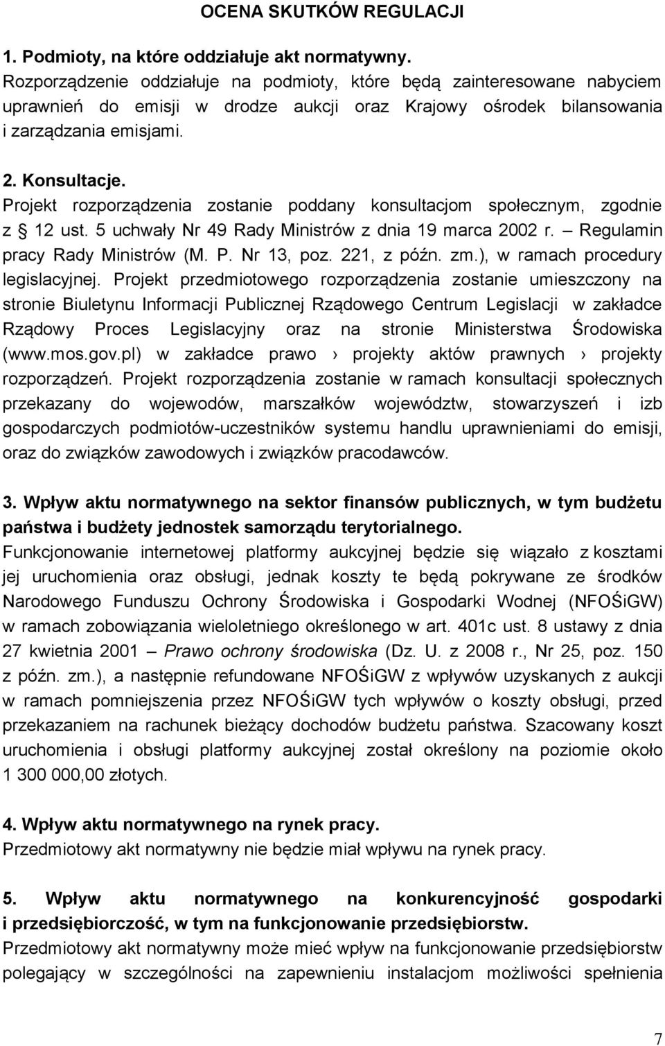 Projekt rozporządzenia zostanie poddany konsultacjom społecznym, zgodnie z 12 ust. 5 uchwały Nr 49 Rady Ministrów z dnia 19 marca 2002 r. Regulamin pracy Rady Ministrów (M. P. Nr 13, poz. 221, z późn.