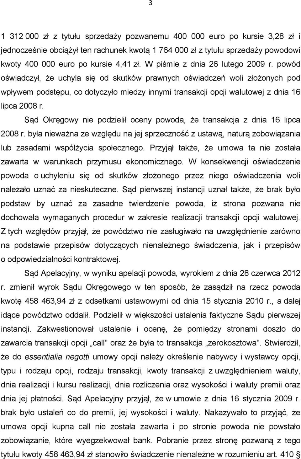 powód oświadczył, że uchyla się od skutków prawnych oświadczeń woli złożonych pod wpływem podstępu, co dotyczyło miedzy innymi transakcji opcji walutowej z dnia 16 lipca 2008 r.